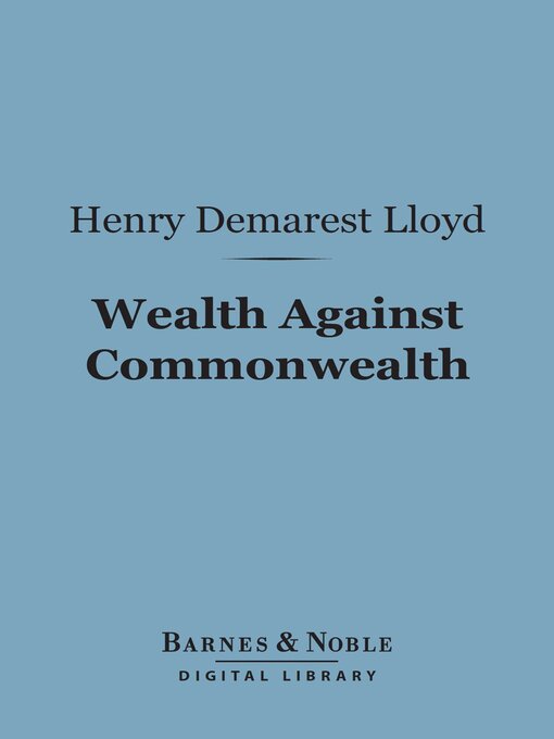 Title details for Wealth Against Commonwealth (Barnes & Noble Digital Library) by Henry Demarest Lloyd - Available